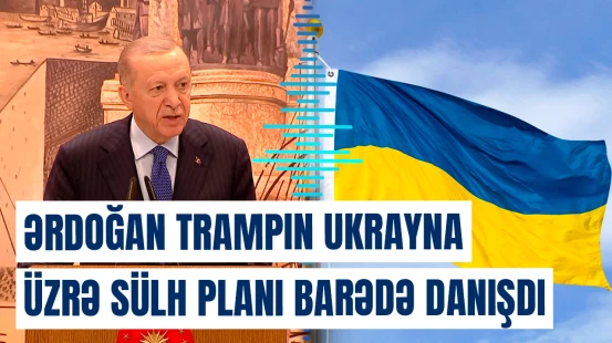 Ərdoğan Trampın Ukrayna üzrə sülh planı barədə danışdı