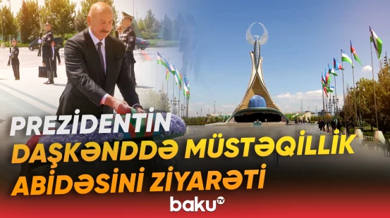 İlham Əliyev Daşkənddə Müstəqillik abidəsinin önünə əklil qoydu - Baku TV