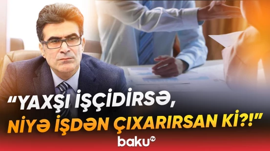 "Pulu olan da ağlayır, olmayan da" | Bu şəxslərin işdən çıxarılması qadağan edilir? - Baku TV