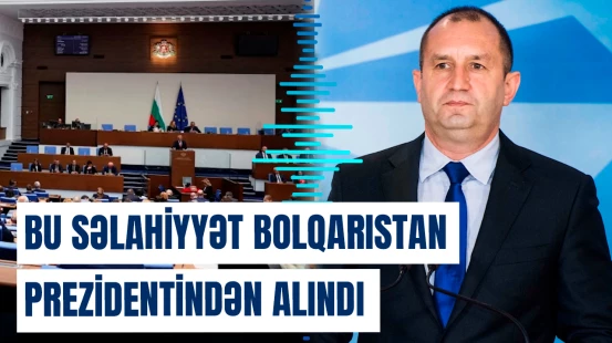 Bolqarıstanda yeni qərar | Prezident artıq bu səlahiyyətə sahib olmayacaq