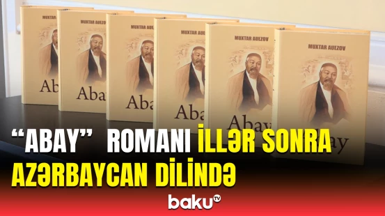 Abay Kunanbayevə həsr olunan roman | Türk dünyası üçün ona görə önəmlidir ki...