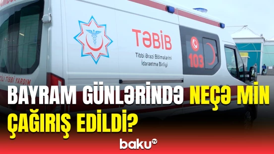 TƏBİB-dən bayram günlərindəki çağırışların səbəbi və sayı barədə məlumat