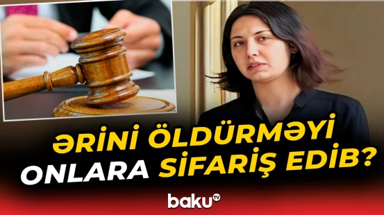 Ərinin qətlini sifariş verən qadına ağır cəza tələbi | “Bu işə necə qiymət vermək olar?!” - Baku TV
