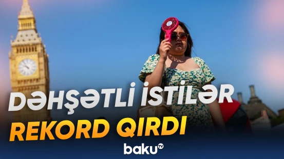 Britaniyada isti günlərin sayına görə 30 illik rekord yenilənib