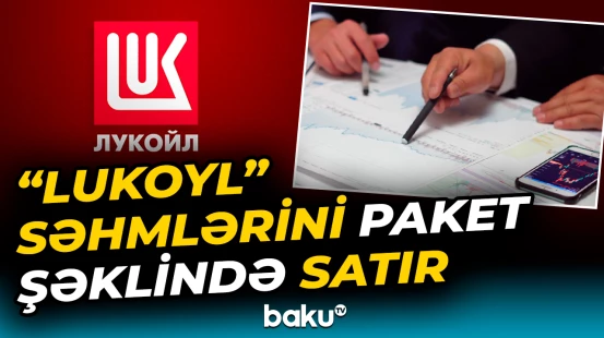 “Lukoyl”un səhmlərini kimlər almaq istəyir?