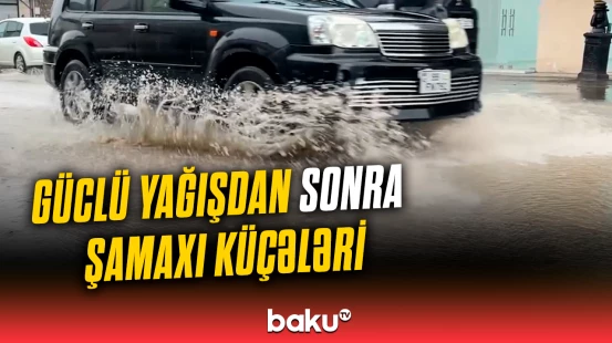 Güclü yağışdan sonra Şamaxı küçələri