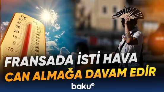 Ölənlərin sayı gözlənilənlərdən çox olub | Avropada anomal isti hava şəraiti