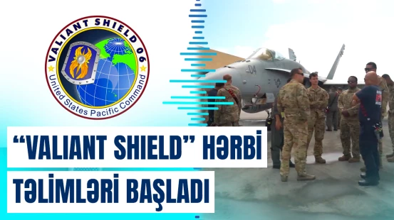 ABŞ-nin rəhbərliyi altında keçirilən genişmiqyaslı "Valiant Shield" hərbi təlimləri 