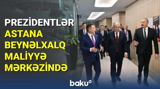 Azərbaycan və Qazaxıstan prezidentləri Astana Beynəlxalq Maliyyə Mərkəzində olublar