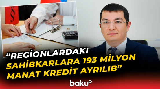 Regionlardakı sahibkarlara 193 milyon manat kredit ayrılıb