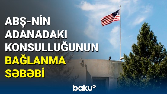 ABŞ-nin Adanadakı konsulluğu niyə bağlandı?
