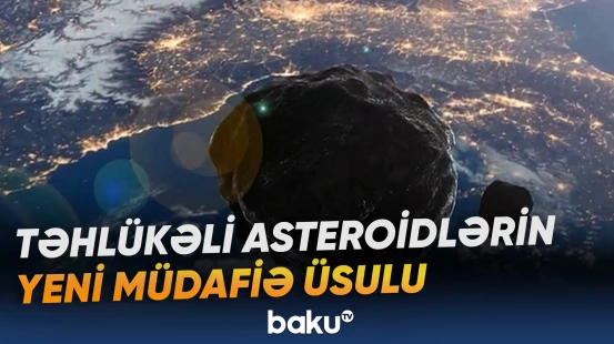 Asteroid təhlükəsinə qarşı nüvə qurğularından istifadə ideyası yenidən diqqət mərkəzindədir