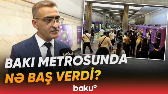 “Hadisə “İçərişəhər”in girişində oldu” | Metropoliten rəsmisi səbəbi açıqladı - Baku TV