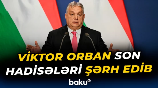 Viktor Orban son hadisələri şərh edib