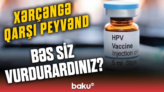 Səhiyyə Nazirliyi məlumat yaydı | HPV peyvəndi xərçəngin qarşısını alır?