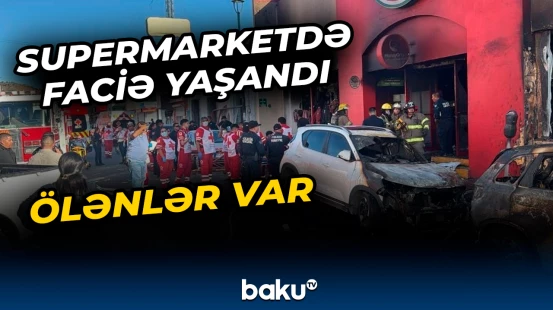 Meksikada supermarketdə dəhşətli partlayış