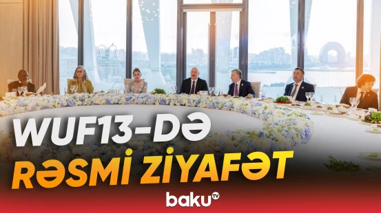 WUF13-də dövlət başçıları və nümayəndə heyətlərinin şərəfinə rəsmi ziyafət verilib