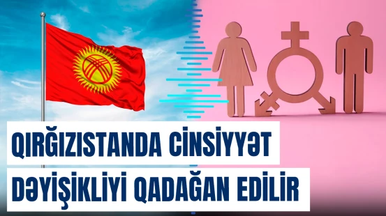 Qırğızıstanda cinsiyyət dəyişikliyi qadağan edilir