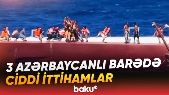 Gəmi qəzası ilə bağlı 3 Azərbaycan vətəndaşı saxlanıldı