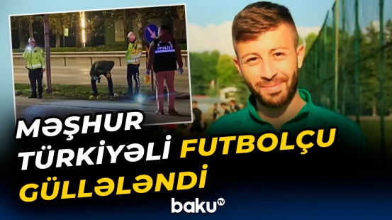 27 yaşlı futbolçuya atəş açıldı | Türkiyədə dəhşətli hadisə