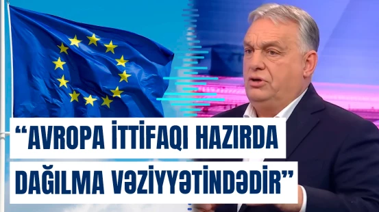 “Dövlətlərin suverenliyini məhdudlaşdırır, amma...” | Orbandan Aİ barədə xəbərdarlıq