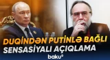 Duqindən Putinlə bağlı sensasiyalı açıqlama
