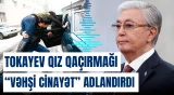 Tokayev qız qaçırmağı “vəhşi cinayət” adlandırdı