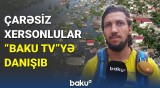 Çarəsiz xersonlular Baku TV-yə danışıb