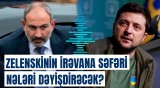 Zelenski Bakıya gəlsə... | İrəvanla Moskvanın əlaqələri həmişəlik məhvə gedir?