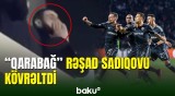 Rəşad Sadıqov “Qarabağ”a görə kövrəldi