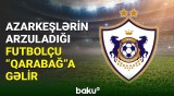 “Qarabağ” azarkeşlərin arzuladığı futbolçunu heyətə qatacaq