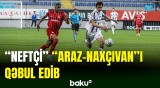 “Neftçi” komandası “Araz-Naxçıvan”la üz-üzə gəlib