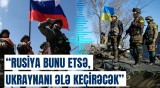 Rusiya Ordusu bunu səhv edir | Müharibənin gedişatı barədə qalmaqallı açıqlama