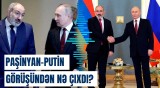 Putin Paşinyanın ipini yığdımı? | Görüş Azərbaycana nə vəd edir?
