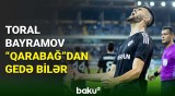 Toral Bayramov “Qarabağ”dan ayrıla bilər