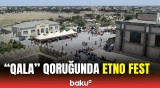 "Qala" Dövlət Tarix-Etnoqrafiya Qoruğunda “Qala Etno Fest” keçirilib
