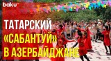 В Хачмазе торжественно отметили национальный татарский праздник «Сабантуй»