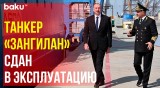 Президент Ильхам Алиев принял участие в церемонии сдачи в эксплуатацию танкера «Зангилан»