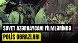 Etirazlara səbəb olan Azərbaycan filmi hansı idi? - Filmlərimizdə polis mövzusu | ARAŞDIRMA