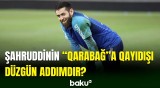 Şahruddin Məhəmmədəliyevin “Qarabağ”a faydası olacaqmı?