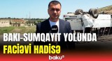 Bakı-Sumqayıt yolunda faciəvi qəza ilə bağlı ən son məlumatlar