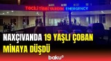 Şahbuzda minaya düşən Şərur sakininin son vəziyyəti