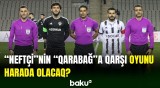 “Neftçi” - “Qarabağ” matçının məkanı açıqlanıb