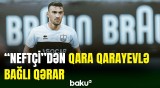 "Neftçi" klubu Qara Qarayevlə bağlı qərar verdi