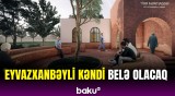 Ağdamın yenidən qurulan Eyvazxanbəyli kəndində nələr tikiləcək?