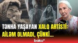 84 yaşlı Xalq artisti onu sevən oğlanla niyə evlənmədi? - Övladlarım oynadığım rollardır