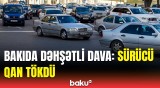 Sürücülərin davası ağır nəticələndi | Bakıdakı hadisə barədə DİN-dən təcili açıqlama