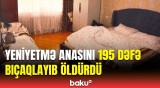 16 yaşlı oğlan anasına yataqda hücum etdi, sonra... | Bakıda qandonduran qətl