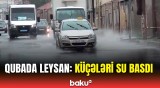 Qubada güclü yağış bu görüntülərə səbəb oldu