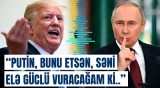 Putin, başının üstündə olanları dağıdaram | Tramp özünü gicbəsər adlandırdı